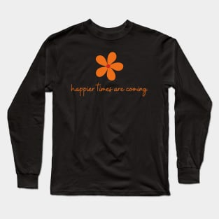 Happier Times Are Coming | Orange Handwritten Long Sleeve T-Shirt